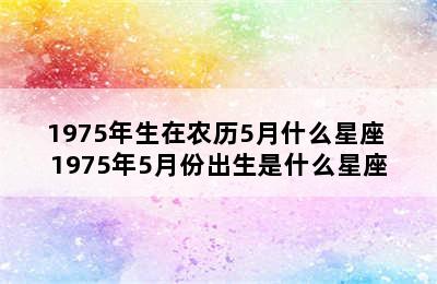 1975年生在农历5月什么星座 1975年5月份出生是什么星座